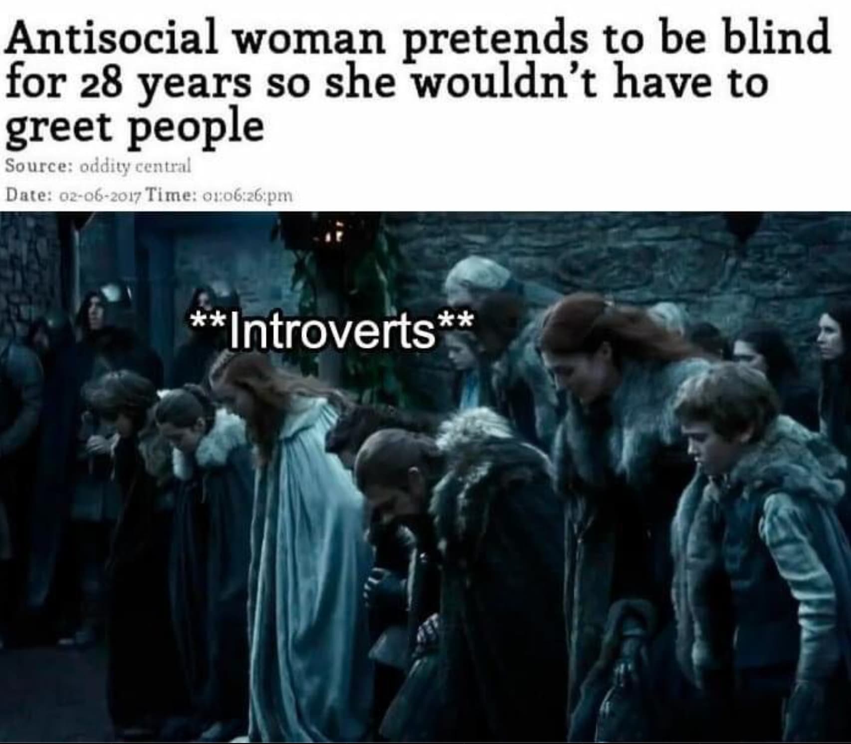 asocial memes - Antisocial woman pretends to be blind for 28 years so she wouldn't have to greet people Source oddity central Date 02062017 Time 26pm Introverts